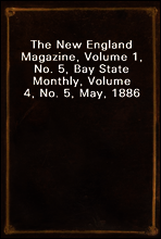 The New England Magazine, Volume 1, No. 5, Bay State Monthly, Volume 4, No. 5, May, 1886
