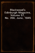 Blackwood`s Edinburgh Magazine, Volume 57, No. 356, June, 1845