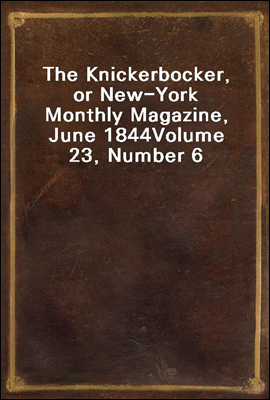 The Knickerbocker, or New-York Monthly Magazine, June 1844
Volume 23, Number 6