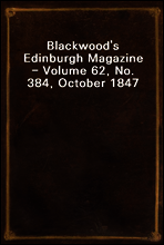 Blackwood`s Edinburgh Magazine - Volume 62, No. 384, October 1847