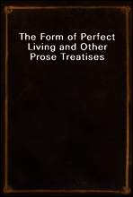 The Form of Perfect Living and Other Prose Treatises