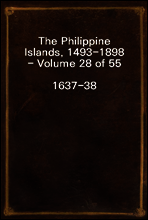 The Philippine Islands, 1493-1898 - Volume 28 of 55
1637-38
Explorations by Early Navigators, Descriptions of the Islands and Their Peoples, Their History and Records of the Catholic Missions, as Re