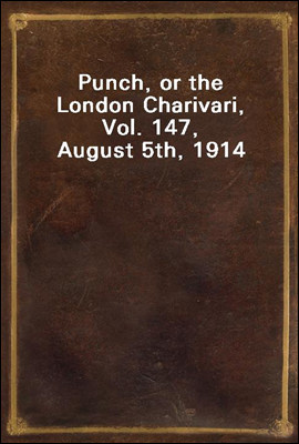 Punch, or the London Charivari, Vol. 147, August 5th, 1914