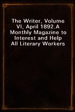 The Writer, Volume VI, April 1892.
A Monthly Magazine to Interest and Help All Literary Workers