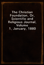 The Christian Foundation, Or, Scientific and Religious Journal, Volume 1, January, 1880
