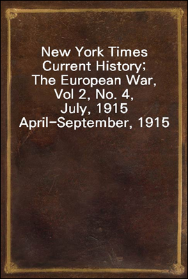 New York Times Current History; The European War, Vol 2, No. 4, July, 1915
April-September, 1915