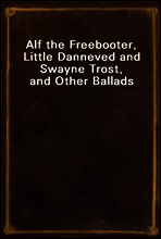 Alf the Freebooter, Little Danneved and Swayne Trost, and Other Ballads