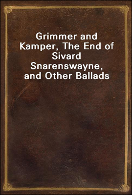 Grimmer and Kamper, The End of Sivard Snarenswayne, and Other Ballads