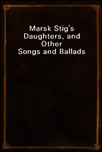Marsk Stig`s Daughters, and Other Songs and Ballads