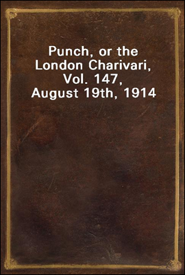 Punch, or the London Charivari, Vol. 147, August 19th, 1914