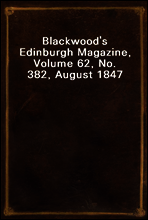 Blackwood`s Edinburgh Magazine, Volume 62, No. 382, August 1847