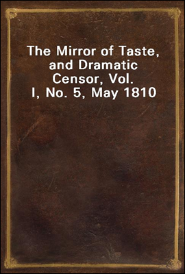 The Mirror of Taste, and Dramatic Censor, Vol. I, No. 5, May 1810
