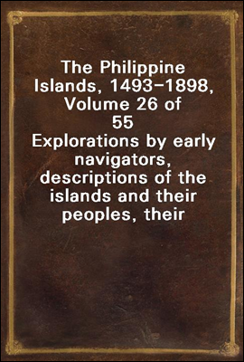 The Philippine Islands, 1493-1898,  Volume 26 of 55
Explorations by early navigators, descriptions of the islands and their peoples, their history and records of the Catholic missions, as related in