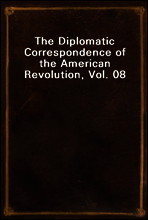 The Diplomatic Correspondence of the American Revolution, Vol. 08