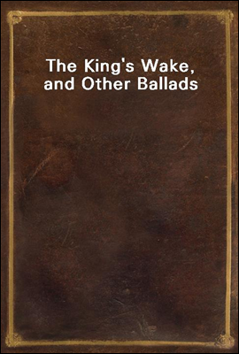 The King`s Wake, and Other Ballads