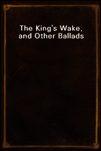 The King`s Wake, and Other Ballads