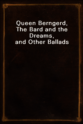 Queen Berngerd, The Bard and the Dreams, and Other Ballads