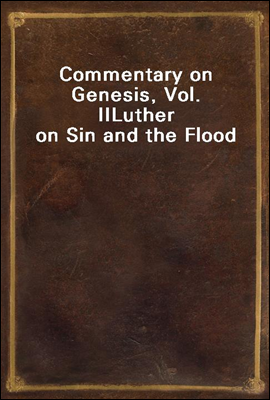 Commentary on Genesis, Vol. II
Luther on Sin and the Flood