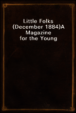 Little Folks (December 1884)
A Magazine for the Young