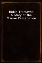 Robin Tremayne
A Story of the Marian Persecution