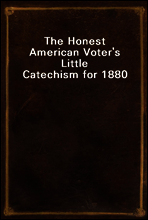 The Honest American Voter`s Little Catechism for 1880
