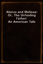 Alonzo and Melissa; Or, The Unfeeling Father