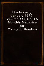 The Nursery, January 1877, Volume XXI, No. 1
A Monthly Magazine for Youngest Readers