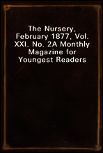 The Nursery, February 1877, Vol. XXI. No. 2
A Monthly Magazine for Youngest Readers