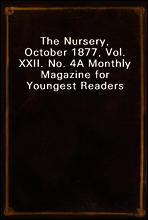 The Nursery, October 1877, Vol. XXII. No. 4
A Monthly Magazine for Youngest Readers
