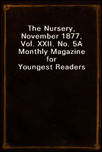 The Nursery, November 1877, Vol. XXII. No. 5
A Monthly Magazine for Youngest Readers