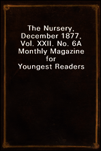 The Nursery, December 1877, Vol. XXII. No. 6
A Monthly Magazine for Youngest Readers