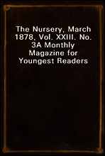 The Nursery, March 1878, Vol. XXIII. No. 3
A Monthly Magazine for Youngest Readers