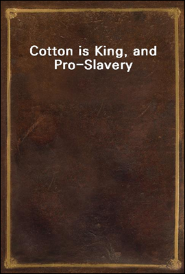 Cotton is King, and Pro-Slavery Arguments
Comprising the Writings of Hammond, Harper, Christy, Stringfellow, Hodge, Bledsoe, and Cartrwright on this Important Subject