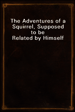 The Adventures of a Squirrel, Supposed to be Related by Himself