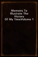 Memoirs To Illustrate The History Of My Time
Volume 1