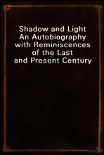 Shadow and Light
An Autobiography with Reminiscences of the Last and Present Century