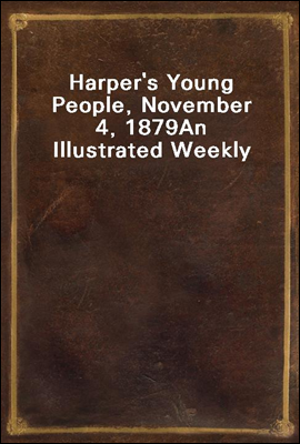 Harper's Young People, November 4, 1879
An Illustrated Weekly