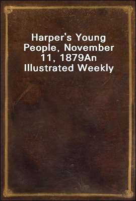 Harper`s Young People, November 11, 1879
An Illustrated Weekly