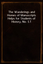 The Wanderings and Homes of Manuscripts
Helps for Students of History, No. 17.