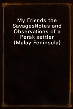 My Friends the Savages
Notes and Observations of a Perak settler (Malay Peninsula)