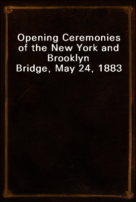 Opening Ceremonies of the New York and Brooklyn Bridge, May 24, 1883