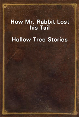 How Mr. Rabbit Lost his Tail
Hollow Tree Stories