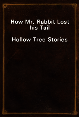 How Mr. Rabbit Lost his Tail
Hollow Tree Stories