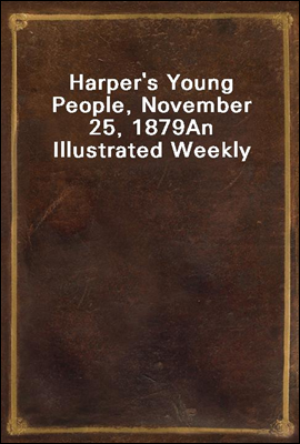 Harper's Young People, November 25, 1879
An Illustrated Weekly