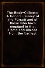 The Book-Collector
A General Survey of the Pursuit and of those who have engaged in it at Home and Abroad from the Earliest Period to the Present Time
