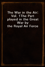 The War in the Air; Vol. 1
The Part played in the Great War by the Royal Air Force