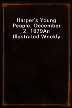 Harper`s Young People, December 2, 1879
An Illustrated Weekly