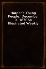 Harper`s Young People, December 9, 1879
An Illustrated Weekly