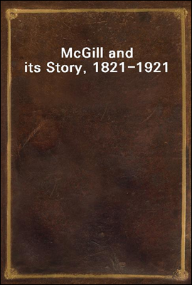 McGill and its Story, 1821-1921