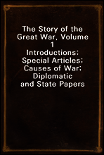 The Story of the Great War, Volume 1
Introductions; Special Articles; Causes of War; Diplomatic and State Papers